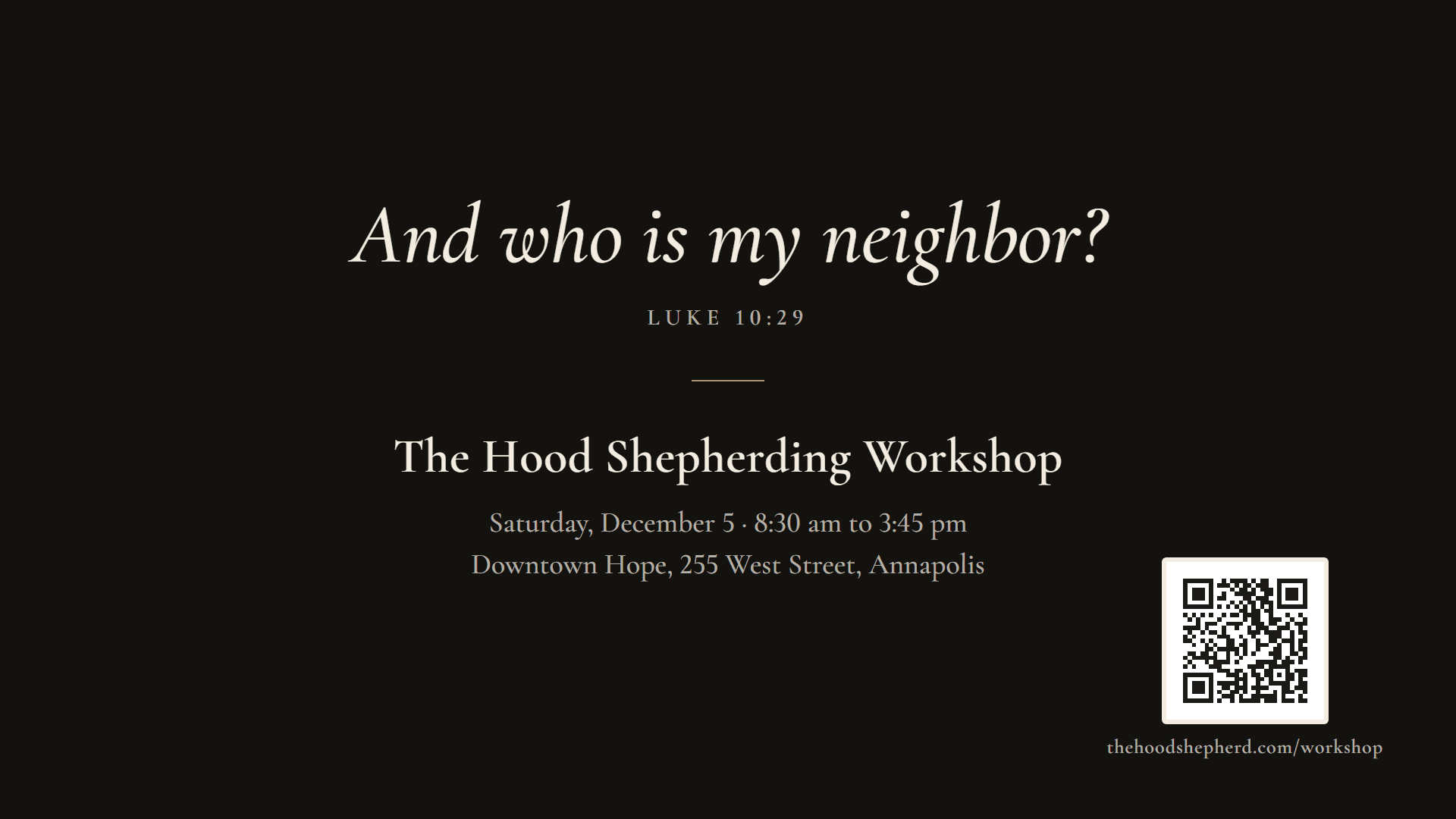 Dark slide: And who is my neighbor? Luke 10:29. The Hood Shepherding Workshop, Saturday, December 5, Downtown Hope, Annapolis, with a QR code.